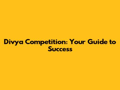 Divya Competition: Your Guide to Success