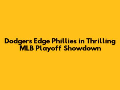 Dodgers Edge Phillies in Thrilling MLB Playoff Showdown