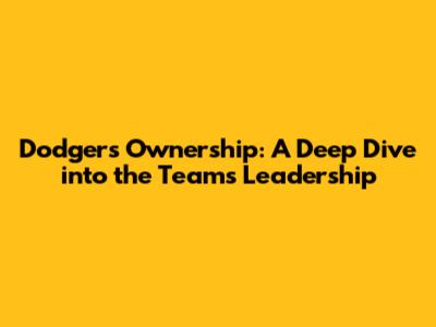 Dodgers Ownership: A Deep Dive into the Team's Leadership