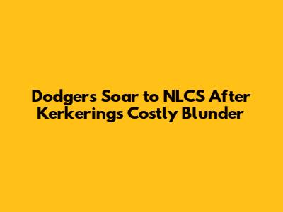 Dodgers Soar to NLCS After Kerkering's Costly Blunder