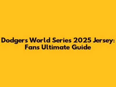 Dodgers World Series 2025 Jersey: Fan's Ultimate Guide