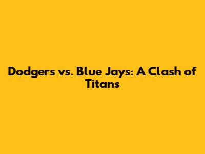 Dodgers vs. Blue Jays: A Clash of Titans