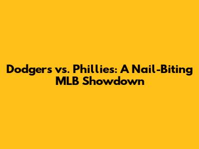 Dodgers vs. Phillies: A Nail-Biting MLB Showdown