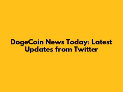 DogeCoin News Today: Latest Updates from Twitter