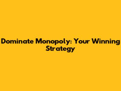 Dominate Monopoly: Your Winning Strategy
