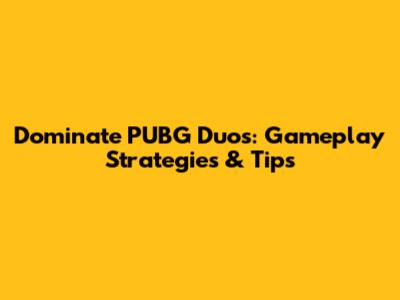 Dominate PUBG Duos: Gameplay Strategies & Tips