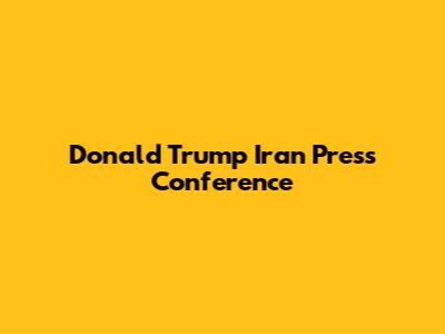 Donald Trump Iran Press Conference