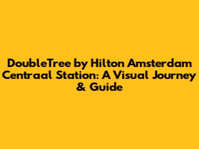 DoubleTree by Hilton Amsterdam Centraal Station: A Visual Journey & Guide