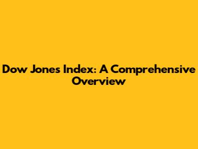Dow Jones Index: A Comprehensive Overview
