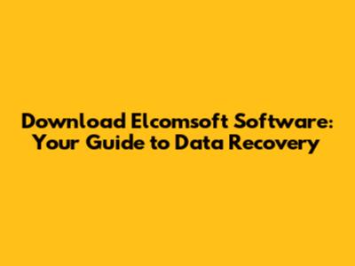 Download Elcomsoft Software: Your Guide to Data Recovery