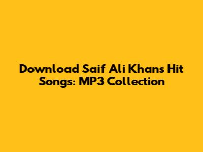Download Saif Ali Khan's Hit Songs: MP3 Collection