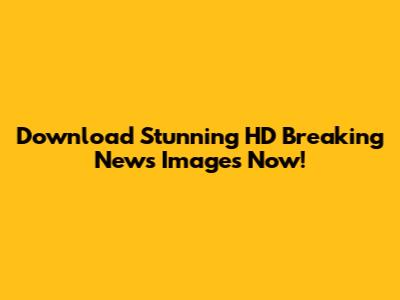 Download Stunning HD Breaking News Images Now!