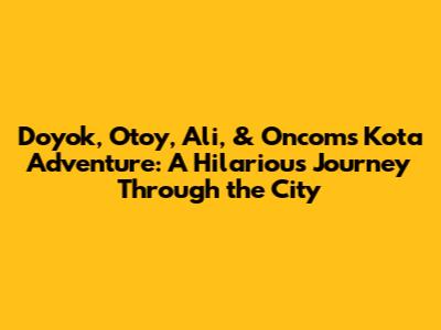 Doyok, Otoy, Ali, & Oncom's Kota Adventure: A Hilarious Journey Through the City