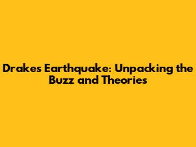 Drake's Earthquake: Unpacking the Buzz and Theories