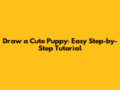 Draw a Cute Puppy: Easy Step-by-Step Tutorial