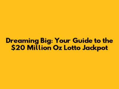 Dreaming Big: Your Guide to the $20 Million Oz Lotto Jackpot