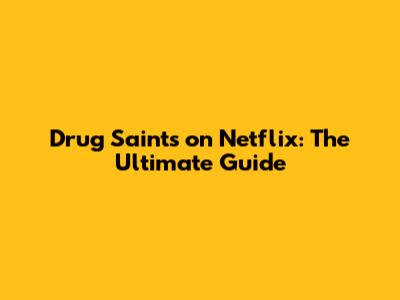 Drug Saints on Netflix: The Ultimate Guide