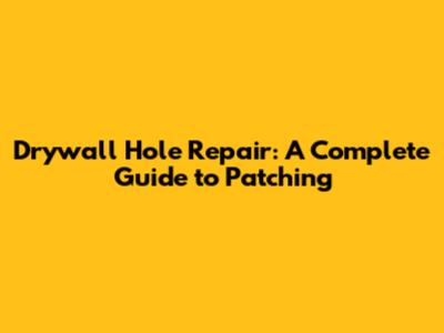 Drywall Hole Repair: A Complete Guide to Patching