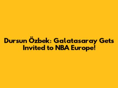 Dursun Özbek: Galatasaray Gets Invited to NBA Europe!