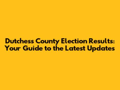 Dutchess County Election Results: Your Guide to the Latest Updates