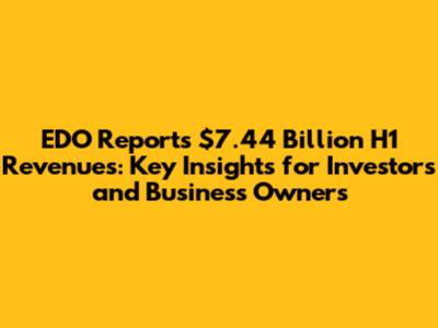 EDO Reports $7.44 Billion H1 Revenues: Key Insights for Investors and Business Owners