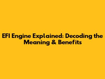 EFI Engine Explained: Decoding the Meaning & Benefits