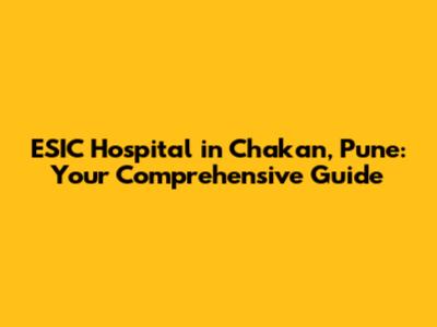 ESIC Hospital in Chakan, Pune: Your Comprehensive Guide