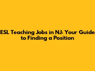 ESL Teaching Jobs in NJ: Your Guide to Finding a Position