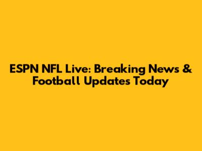 ESPN NFL Live: Breaking News & Football Updates Today