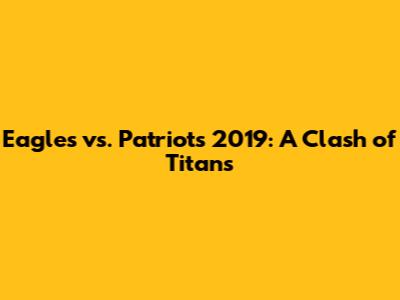 Eagles vs. Patriots 2019: A Clash of Titans