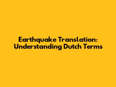 Earthquake Translation: Understanding Dutch Terms