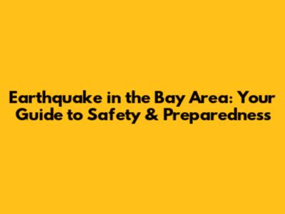 Earthquake in the Bay Area: Your Guide to Safety & Preparedness
