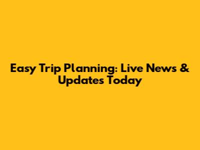 Easy Trip Planning: Live News & Updates Today