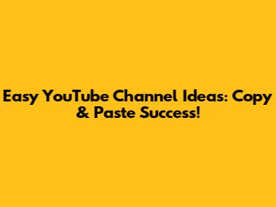 Easy YouTube Channel Ideas: Copy & Paste Success!