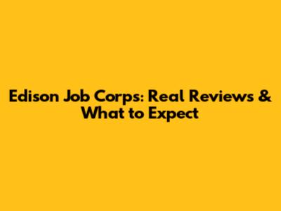 Edison Job Corps: Real Reviews & What to Expect