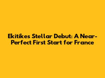 Ekitike's Stellar Debut: A Near-Perfect First Start for France