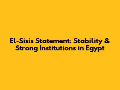 El-Sisi's Statement: Stability & Strong Institutions in Egypt
