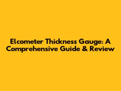 Elcometer Thickness Gauge: A Comprehensive Guide & Review