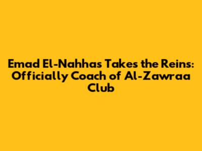 Emad El-Nahhas Takes the Reins: Officially Coach of Al-Zawraa Club