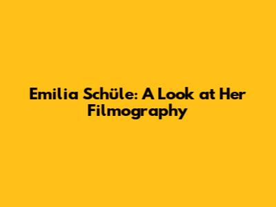 Emilia Schüle: A Look at Her Filmography