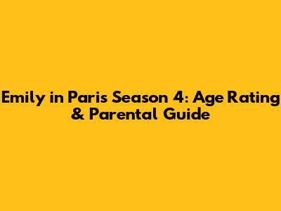 Emily in Paris Season 4: Age Rating & Parental Guide