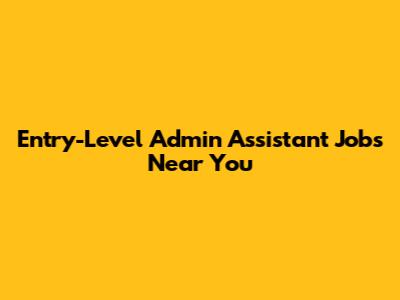 Entry-Level Admin Assistant Jobs Near You