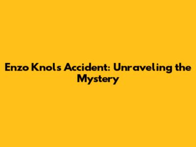 Enzo Knol's Accident: Unraveling the Mystery