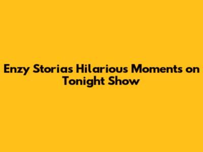 Enzy Storia's Hilarious Moments on Tonight Show