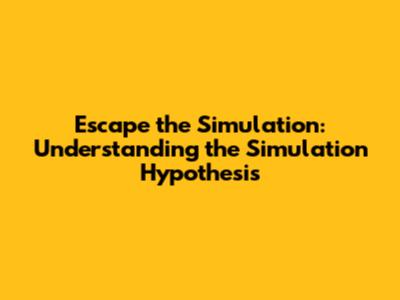 Escape the Simulation: Understanding the Simulation Hypothesis