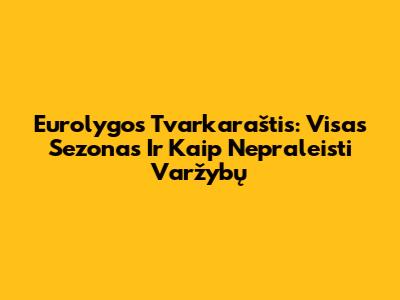 Eurolygos Tvarkaraštis: Visas Sezonas Ir Kaip Nepraleisti Varžybų