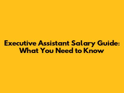 Executive Assistant Salary Guide: What You Need to Know
