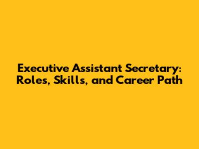 Executive Assistant Secretary: Roles, Skills, and Career Path
