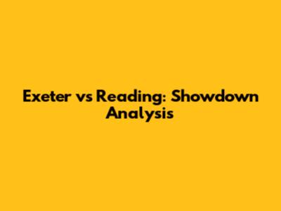 Exeter vs Reading: Showdown Analysis