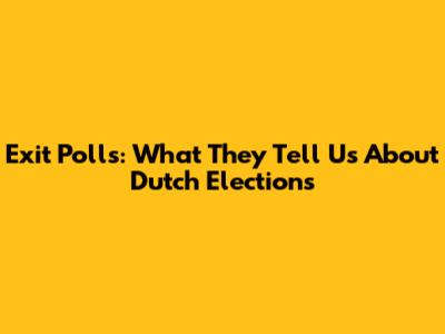 Exit Polls: What They Tell Us About Dutch Elections